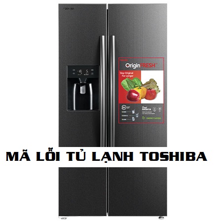 Bảng mã lỗi của tủ lạnh Toshiba
